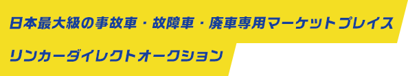 日本最大の事故車・故障車・廃車専用マーケットプレイス リンカーダイレクトオークション